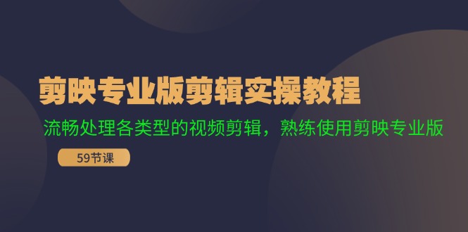 剪映专业版剪辑实操教程：流畅处理各类型的视频剪辑，熟练使用剪映专业版-乐码云集