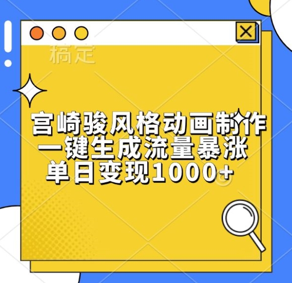 宫崎骏风格动画制作，一键生成流量暴涨，单日变现1k-乐码云集