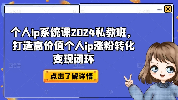 个人ip系统课2024私教班，打造高价值个人ip涨粉转化变现闭环-乐码云集