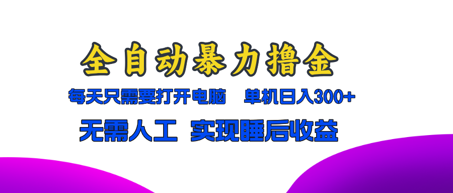 全自动暴力撸金，只需要打开电脑，单机日入300+无需人工，实现睡后收益-乐码云集
