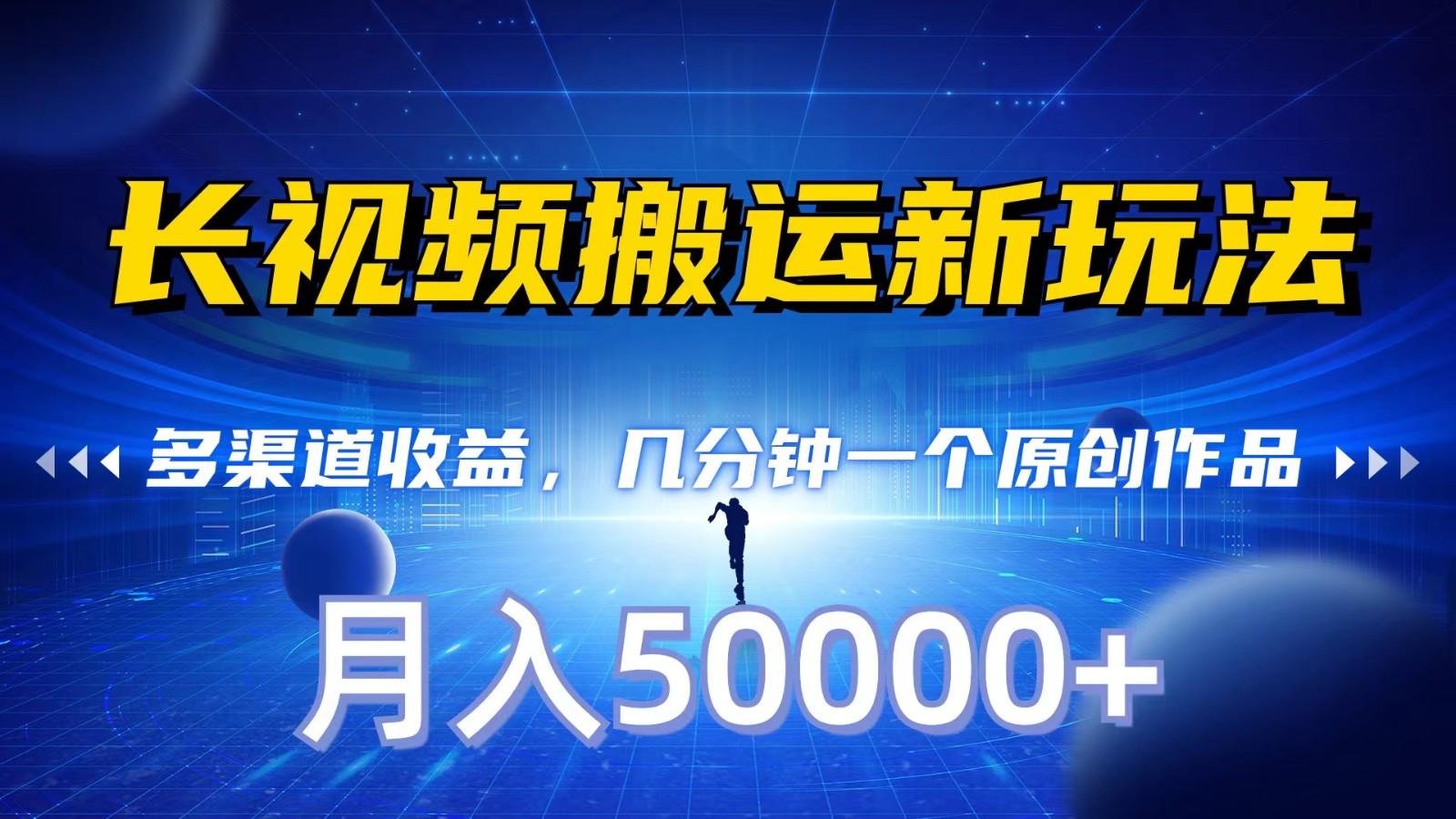 长视频搬运新玩法，多渠道收益，几分钟一个原创作品，秒过审核，月入50000+-乐码云集