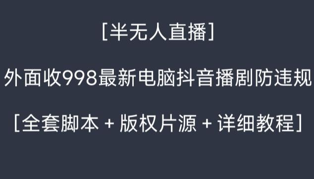 外面收998最新半无人直播电脑抖音播剧防违规【全套脚本＋版权片源＋详细教程】-乐码云集