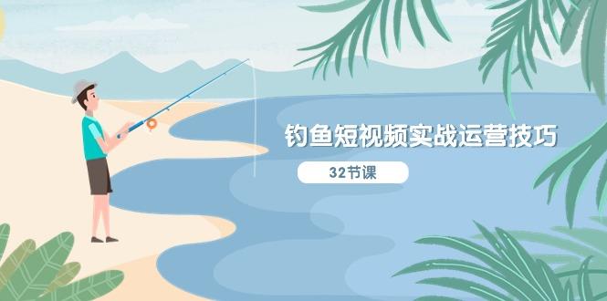 钓鱼短视频实战运营技巧，系统性讲解定位ip策划  能听懂，能落地，能实操-乐码云集