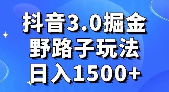 抖音3.0掘金，野路子玩法，实操日入1500+-乐码云集