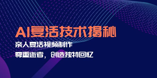 AI复活技术揭秘：亲人复活视频制作，尊重逝者，创造独特回忆-乐码云集