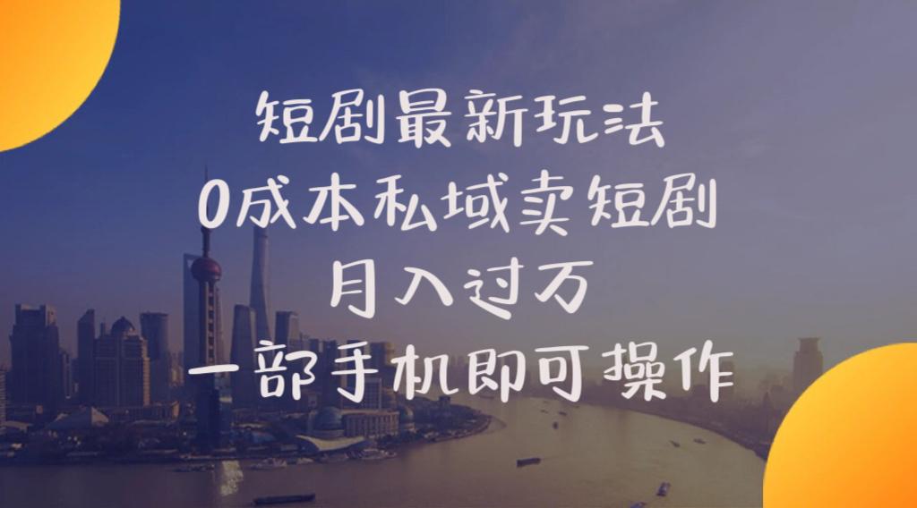 短剧最新玩法    0成本私域卖短剧     月入过万     一部手机即可操作-乐码云集