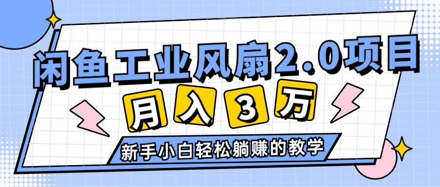 2024年6月最新闲鱼工业风扇2.0项目，轻松月入3W+，新手小白躺赚的教学-乐码云集