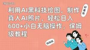 利用AI黑科技绘图，制作真人AI照片，轻松日入600+小白无脑操作，保姆级教程【揭秘】-乐码云集