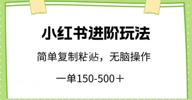 小红书进阶玩法，一单150-500+，简单复制粘贴，小白也能轻松上手【揭秘】-乐码云集