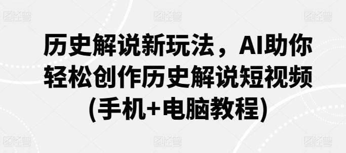 历史解说新玩法，AI助你轻松创作历史解说短视频(手机+电脑教程)-乐码云集