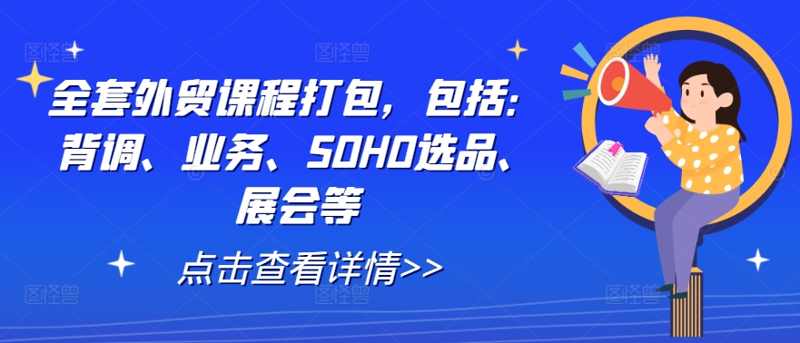 全套外贸课程打包，包括：背调、业务、SOHO选品、展会等-乐码云集