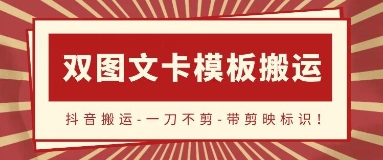 抖音搬运，双图文+卡模板搬运，一刀不剪，流量嘎嘎香【揭秘】-乐码云集