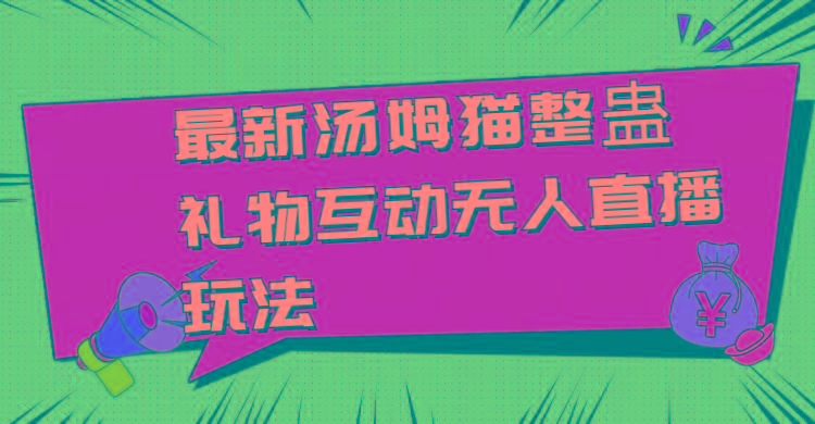 最新汤姆猫整蛊礼物互动无人直播玩法-乐码云集