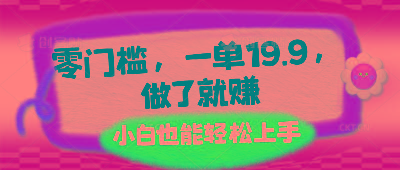 零门槛，一单19.9，做了就赚，小白也能轻松上手-乐码云集
