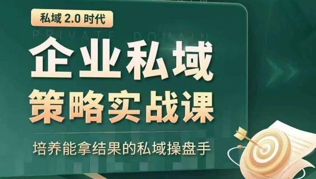 私域2.0时代：企业私域策略实战课，培养能拿结果的私域操盘手-乐码云集