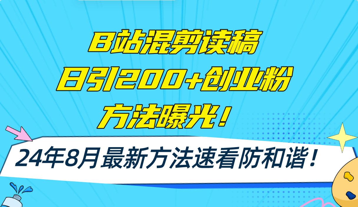 B站混剪读稿日引200+创业粉方法4.0曝光，24年8月最新方法Ai一键操作 速…-乐码云集