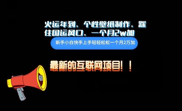 火运年到，个性壁纸制作，踩住国运风口，1个月2w加【揭秘】-乐码云集