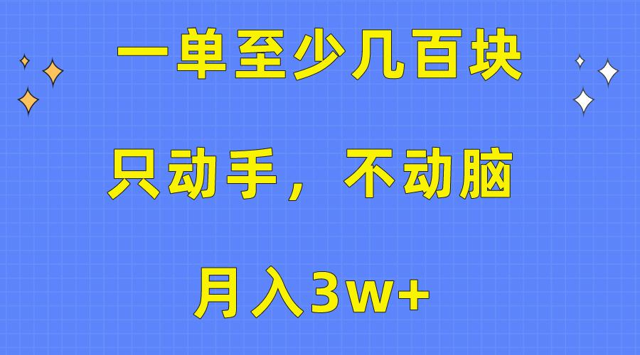 一单至少几百块，只动手不动脑，月入3w+。看完就能上手，保姆级教程-乐码云集