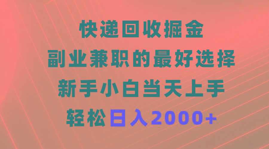 (9546期)快递回收掘金，副业兼职的最好选择，新手小白当天上手，轻松日入2000+-乐码云集
