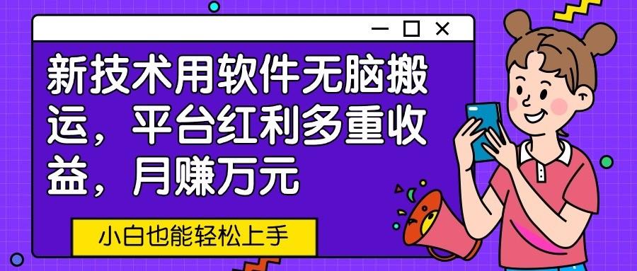 新技术用软件无脑搬运,平台红利多重收益,月赚万元,小白也能轻松上手-乐码云集