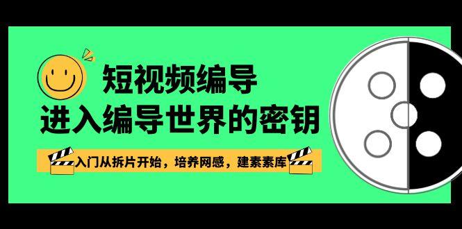 短视频编导，进入编导世界的密钥，入门从拆片开始，培养网感，建素素库-乐码云集