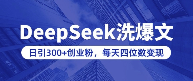 用DeepSeek洗公众号爆文，日引300+创业粉，做知识付费每天四位数变现(附详细实操教程)-乐码云集