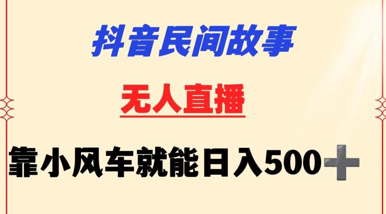 抖音民间故事无人挂机靠小风车一天500+小白也能操作【揭秘】-乐码云集