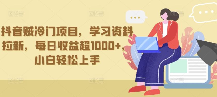 抖音贼冷门项目，学习资料拉新，每日收益超1000+，小白轻松上手【揭秘】-乐码云集