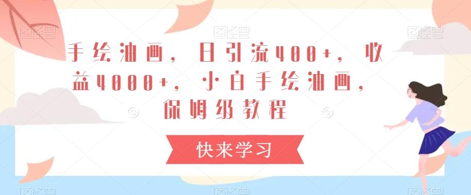 手绘油画，日引流400+，收益4000+，小白手绘油画，保姆级教程【揭秘】-乐码云集