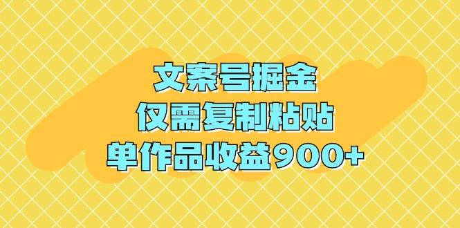 (9397期)文案号掘金，仅需复制粘贴，单作品收益900+-乐码云集