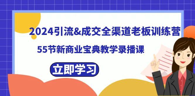 2024引流&成交全渠道老板训练营，59节新商业宝典教学录播课-乐码云集