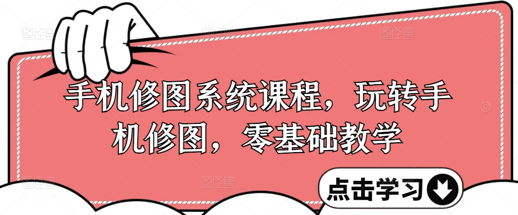 手机修图系统课程，玩转手机修图，零基础教学-乐码云集