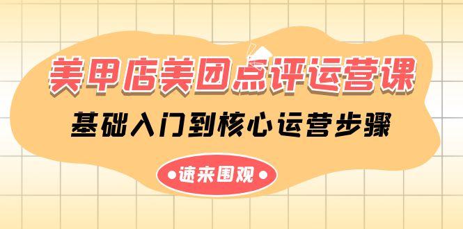 美甲店美团点评运营课，基础入门到核心运营步骤(14节课)-乐码云集