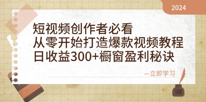 短视频创作者必看：从零开始打造爆款视频教程，日收益300+橱窗盈利秘诀-乐码云集