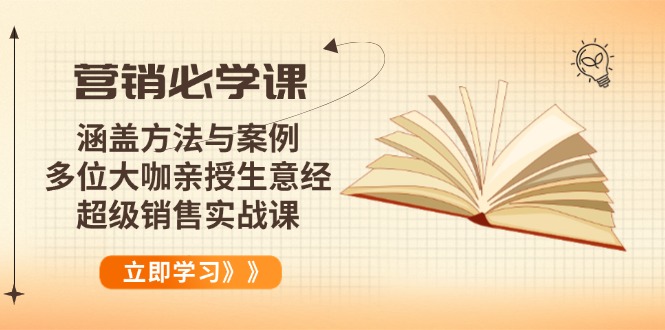 营销必学课：涵盖方法与案例、多位大咖亲授生意经，超级销售实战课-乐码云集