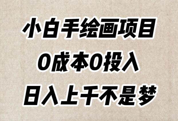 小白手绘画项目，简单无脑，0成本0投入，日入上千不是梦【揭秘】-乐码云集