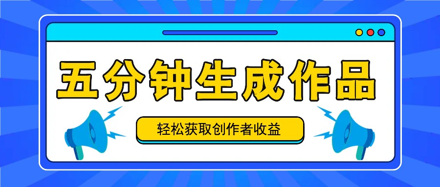 五分钟内即可生成一个原创作品,每日获取创作者收益100-300+!-乐码云集