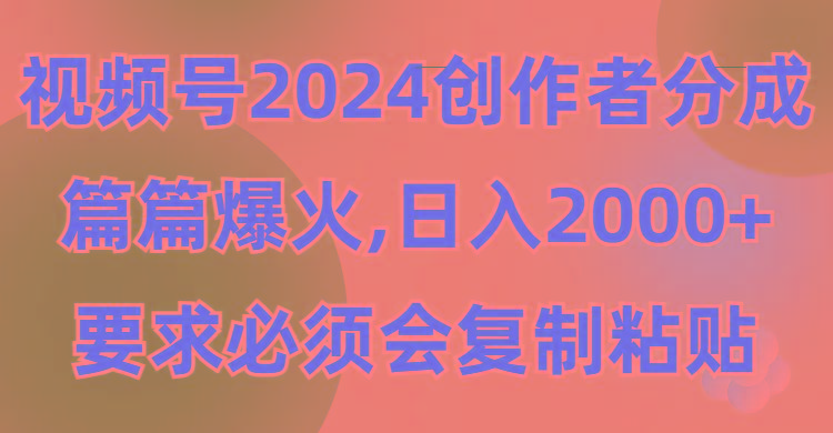(9292期)视频号2024创作者分成，片片爆火，要求必须会复制粘贴，日入2000+-乐码云集