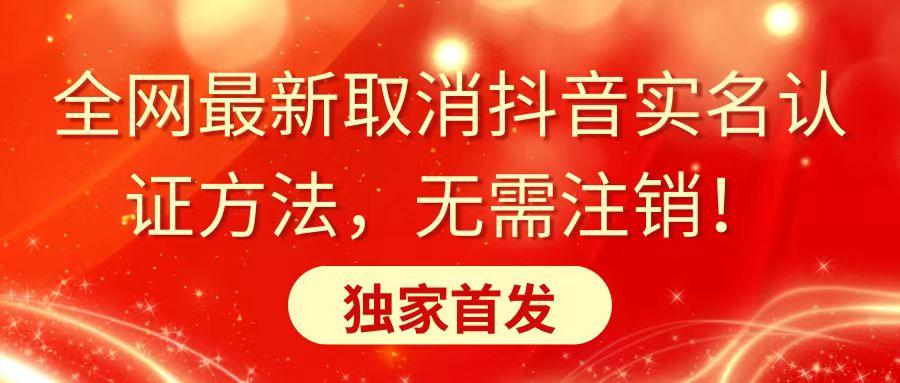 全网最新取消抖音实名认证方法，无需注销，独家首发-乐码云集