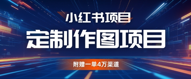小红书私人定制图项目，附赠一单4W渠道【揭秘】-乐码云集