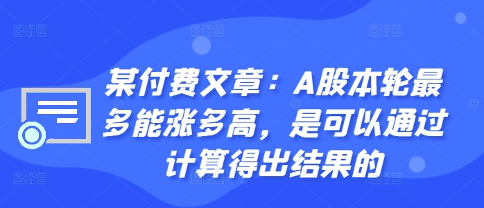 某付费文章：A股本轮最多能涨多高，是可以通过计算得出结果的-乐码云集