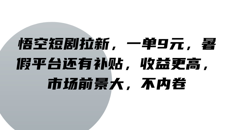 悟空短剧拉新,一单9元,暑假平台还有补贴,收益更高,市场前景大,不内卷-乐码云集