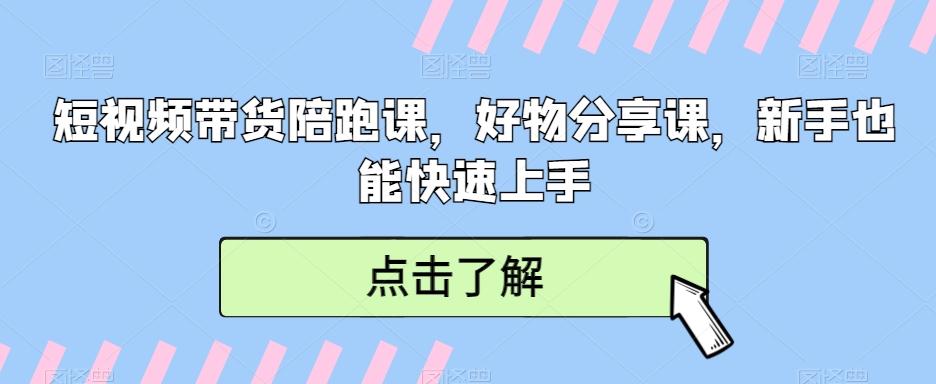 短视频带货陪跑课，好物分享课，新手也能快速上手-乐码云集