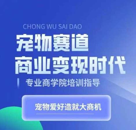 宠物赛道商业变现时代，学习宠物短视频带货变现，将宠物热爱变成事业-乐码云集