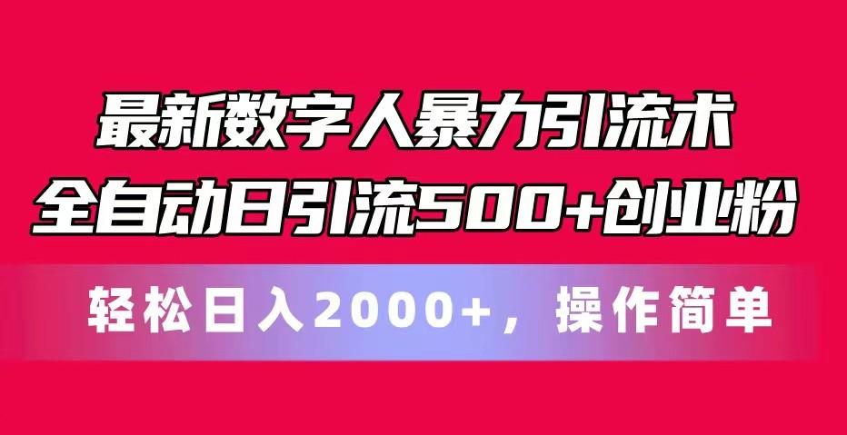 最新数字人暴力引流术全自动日引流500+创业粉轻松日入2000+，操作简单-乐码云集