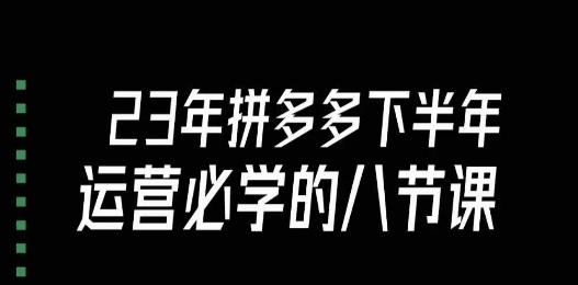 大牙·23年下半年拼多多运营必学的八节课（18节完整）-乐码云集