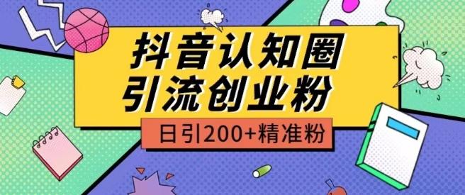 外面收费3980抖音认知圈引流创业粉玩法日引200+精准粉【揭秘】-乐码云集