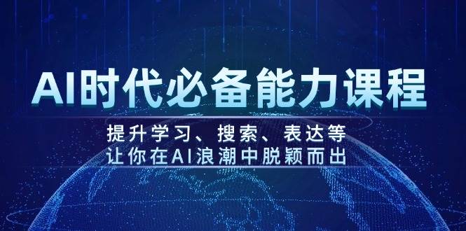 AI时代必备能力课程,提升学习、搜索、表达等,让你在AI浪潮中脱颖而出-乐码云集