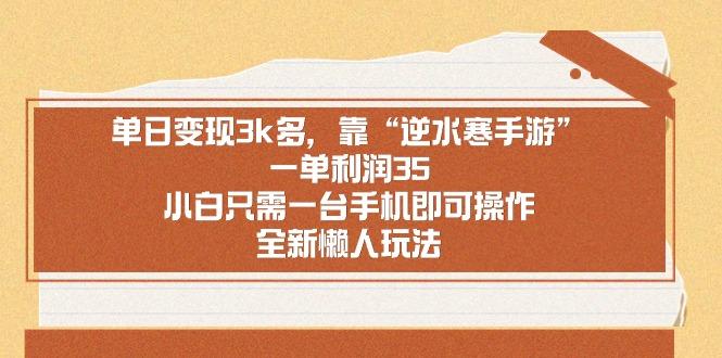 单日变现3k多，靠“逆水寒手游”，一单利润35，小白只需一台手机即可操…-乐码云集