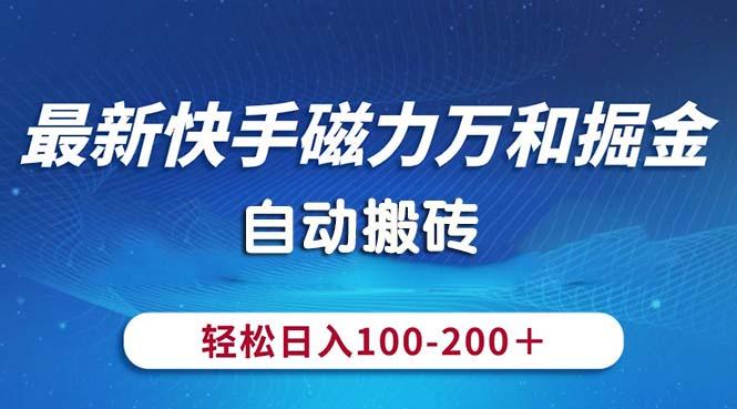 最新快手磁力万和掘金，自动搬砖，轻松日入100-200，操作简单-乐码云集